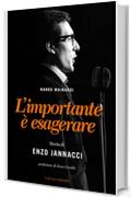 L'importante &egrave; esagerare: Storia di Enzo Jannacci