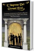 L&rsquo;Impresa Dei Giovani Eroi: L&rsquo;Incredibile Avventura di un Gruppo di Ragazzi, Un Affascinante Viaggio nel Tempo e nella Storia dell&rsquo;Italia Antica