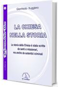 LA CHIESA NELLA STORIA: La storia della Chiesa &egrave; stata scritta da santi e missionari, ma anche da autentici criminali. (LA FORZA DELLE IDEE Vol. 2)