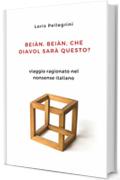 Bei&agrave;n Bei&agrave;n, che diavol sar&agrave; questo?: Viaggio ragionato attraverso il nonsense italiano