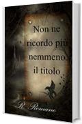 Non ne ricordo pi&ugrave; nemmeno il titolo