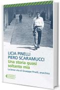 Una storia quasi soltanto mia: La storia di Giuseppe Pinelli, l&rsquo;anarchico