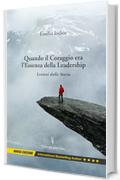 Quando il Coraggio Era l&rsquo;Essenza della Leadership: Lezioni dalla Storia, Nuova Edizione