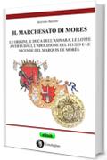 Il marchesato di Mores: Le origini, il duca dell&rsquo;Asinara, le lotte antifeudali, l&rsquo;abolizione del feudo e le vicende del marquis de Mor&egrave;s (Su fraile de s'ist&ograve;ricu)
