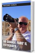 DA GRANDE FARO' IL FOTOGRAFO: Qualche consiglio per chi vuole fare di questa passione una professione, da chi ha pi&ugrave; di trent&rsquo;anni d&rsquo;esperienza. (marketing della fotografia)