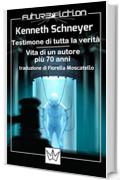 Testimone di tutta la verit&agrave; / Vita di un autore pi&ugrave; 70 anni (Future Fiction Vol. 17)