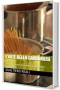 L'Arte della Carbonara: C'&egrave; solo un modo di cucinare la carbonara: quello giusto
