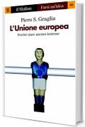L'Unione europea: Perch&eacute; stare ancora insieme (Farsi un'idea)