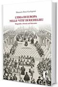 L&rsquo;idea di Europa nelle &lsquo;Vite&rsquo; di Richelieu : biografia e Storia nel Seicento: Biografia e Storia nel Seicento (Biblioteca di storia Vol. 27)