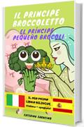 Il Principe Broccoletto/El Pr&iacute;ncipe Peque&ntilde;o Br&oacute;coli: Testo parallelo in spagnolo (Libro Bilingue per bambini)