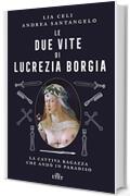 Le due vite di Lucrezia Borgia: La cattiva ragazza che and&ograve; in paradiso