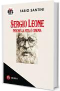 Sergio Leone. Perch&eacute; la vita &egrave; cinema