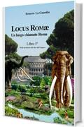 Locus Rom&aelig;: Un luogo chiamato Roma