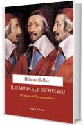 Il cardinale Richelieu: Alle origini dell&rsquo;Europa moderna