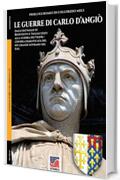 Le guerre di Carlo d'Angi&ograve;: Dalle battaglie di Benevento e Tagliacozzo alla guerra dei Vespri: l'epopea dimenticata del pi&ugrave; grande sovrano del sud (Storia Vol. 51)