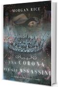 Una Corona Per Gli Assassini (Un trono per due sorelle&mdash;Libro Sette)