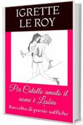 Per Catullo amato il nome &egrave; Lesbia: Raccolta di poesie saffiche