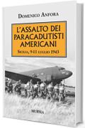 L&rsquo;assalto dei paracadutisti americani: Sicilia, 9-11 luglio 1943