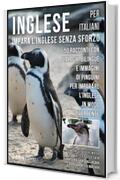 Inglese Per Italiani - Impara L'Inglese Senza Sforzo: 50 racconti con dialoghi bilingue e immagini di Pinguini per imparare l&rsquo;inglese in modo divertente (Foreign Language Learning Guides)