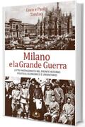 Milano e la Grande Guerra: Citt&agrave; protagonista nel fronte interno politico, economico e umanitario