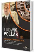 Ludwig Pollak. Archeologo e Mercante d'Arte: Praga 1868 - Auschwitz 1943. Gli anni d'oro del collezionismo internazionale da Giovanni Barracco a Sigmund Freud