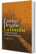 La bomba: Cinquant&rsquo;anni di Piazza Fontana