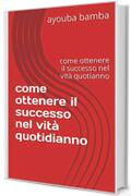 come  ottenere il successo nel vit&agrave; quotidianno: come  ottenere il successo nel vit&agrave;   quotianno (ab Vol. 2)