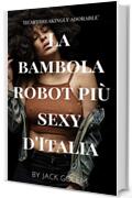 La bambola robot pi&ugrave; sexy d'Italia: racconto erotico sulle nuove bambole del sesso dotate di intelligenza artificiale (Sesso e intelligenza artificiale Vol. 1)
