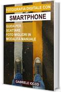 Fotografia digitale con smartphone: Guida per scattare foto migliori in modalit&agrave; manuale