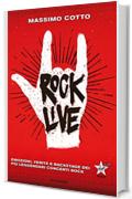 Rock Live: Emozioni, verit&agrave; e backstage dei pi&ugrave; leggendari concerti rock