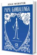 Pap&agrave; Gambalunga. Edizione integrale e annotata (I Classici Ritrovati Vol. 4)