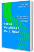 Poesia Metafisica e Met&agrave;_ fisica: silloge a cura di Francesco Carrozzo