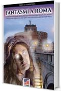 Fantasmi a Roma: Guida ai fantasmi, ai poltergeist ed alle case stregate della Capitale pi&ugrave; infestata d'Europa, tra leggenda e paranormale (Storia Vol. 55)