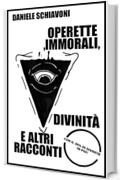 Operette immorali, divinit&agrave; e altri racconti