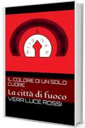 Il colore di un solo cuore: La citt&agrave; di fuoco (Segreti Vol. 1)