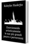 Esorcizzando artisticamente le sue pi&ugrave; grandi paure e perversioni