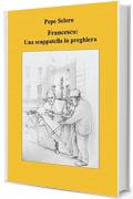 FRANCESCO:UNA SCAPPATELLA IN PREGHIERA