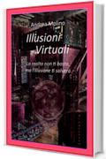 Illusioni Virtuali: Realt&agrave; impossibili e Possibilit&agrave; reali