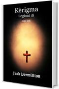 K&egrave;rigma. Legioni di carne