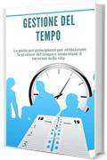 Gestione del tempo: Pacchetto 2 libri in 1: (produttivit&agrave;, concentrazione)   La guida per principianti per ottimizzare la gestione del tempo e aumentare il successo nella vita