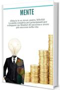 Mente: Pacchetto 3 libri in 1: (fiducia in se stessi, paura, felicit&agrave;)  La guida completa per principianti per sviluppare un Mindset di successo e avere pi&ugrave; successo nella vita.