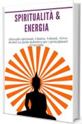 Spiritualit&agrave; & Energia: (Risveglio Spirituale, Chakra, Volont&agrave;, Terzo Occhio)  La guida definitiva per i principianti al risveglio