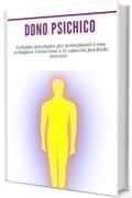 Dono psichico : Sviluppo psicologico per principianti  Come sviluppare l'intuizione e le capacit&agrave; psichiche interiori