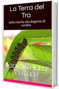 La Terra del Tra: dalla nascita alla diagnosi di sordit&agrave;