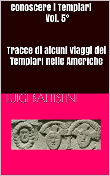 Conoscere i Templari Vol. 5&deg; Tracce di alcuni viaggi dei Templari nelle Americhe