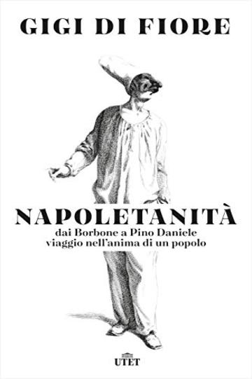 Napoletanit&agrave;: Dai Borbone a Pino Daniele, viaggio nell'anima di un popolo