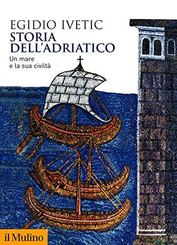 Storia dell'Adriatico: Un mare e la sua civilt&agrave; (Biblioteca storica)