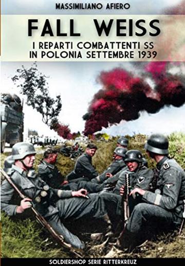 Fall Weiss: I reparti combattenti SS in Polonia settembre 1939 (Ritterkreuz Special Vol. 13)