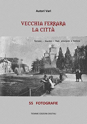 Vecchia Ferrara, La citt&agrave;: 55 fotografie