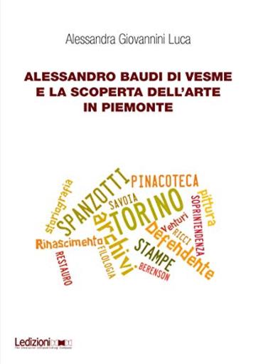Alessandro Baudi di Vesme e la scoperta dell'arte in Piemonte (Dipartimento di Studi Storici dell'Universit&agrave; di Torino Vol. 10)